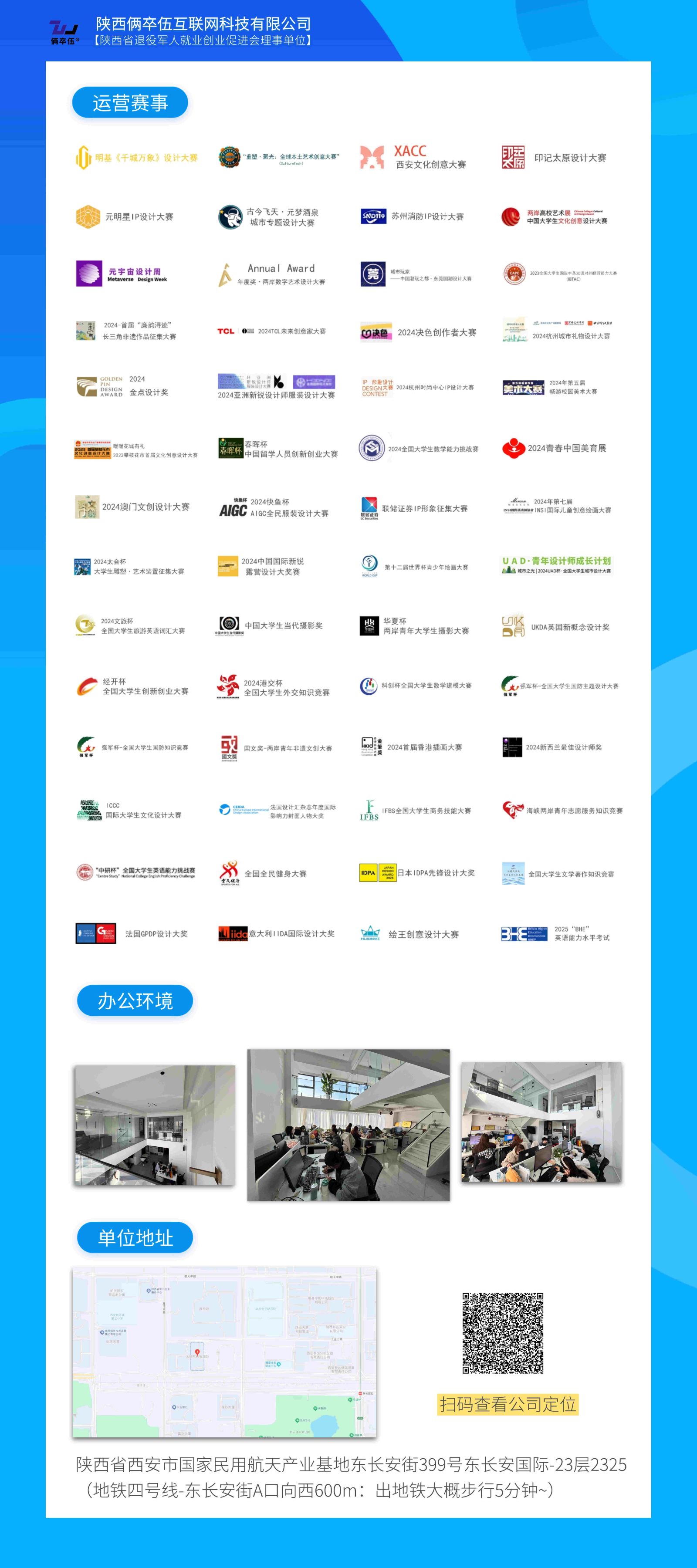 <p>T</p> <p>国众伍</p> <p>陕西俩卒伍互联网科技有限公司<br/>[陕西省退役军人就业创业促进会理事单位)</p> <p>运营赛事</p> <p>明基《千城万象》设计大</p> <p>重塑.聚光;全球本土艺术创意大赛</p> <p>XACC</p> <p>西安文化创意大赛</p> <p>德</p> <p>印记太原设计大赛</p> <p>元明星IP设计大赛</p> <p>古今飞天.元梦酒泉<br/>城市专题设计大赛</p> <p>SNDl4</p> <p>苏州消防IP设计大赛</p> <p>两岸高校艺术展。大。</p> <p>元宇宙设计周</p> <p>Annual Awarc<br/>年度奖.两岸数字艺术设计大赛</p> <p>玩之都.东莞国湖设计大赛</p> <p>023金国大学生国智中黄怒<br/>语对外都译能力大</p> <p>2024-首届“廉韵浔迹<br/>长三角非遗作品征集大赛</p> <p>TCL2024TCL未来创意家大</p> <p>C决色</p> <p>2024决色创作者大赛</p> <p>*恐w*画焕*然Y<br/>2024杭州城市礼物设计大<br/>94</p> <p> <br/>DLDEN2024<br/>金点设计</p> <p>2024亚洲新锐设计师服装设计大</p> <p>时尚中心IP设计大</p> <p>报大赛<br/>大<br/>4年第王</p> <p>3</p> <p>花存礼文剑</p> <p>春晖杯</p> <p>牌权<br/>中国留学人员创新创业大赛</p> <p>2024全国大学生数学能力挑战赛</p> <p>2024青春中国美育展</p> <p>2024澳门文创设计大赛</p> <p>AIGG<br/>2024快鱼</p> <p>AIGC全民服装设计大赛</p> <p>联储证券IP形象征集大署</p> <p>.2024年第七馬创意绘画大赛</p> <p>双本俞杨.艺术装置征集大集</p> <p>2024中国国际新<br/>露营设计大奖</p> <p>第十二届世界杯青少年绘画大</p> <p>AD0怀:全国大学生城市设计大<br/>A D·青年设计师成长计划</p> <p>2024文旅杯</p> <p>全国大学生旅游英语词汇大</p> <p>中国大学生当代摄影奖</p> <p>华夏杯</p> <p>两岸青年大学生摄影大赛</p> <p>J</p> <p>AE</p> <p>UKDA英国新概念设计奖</p> <p>经开杯</p> <p>全国大学生创新创业大赛</p> <p>024港交杯</p> <p>全国大学生外交知识竞署</p> <p>科创杯全国大学生数学建模大署</p> <p>杯-全国大学生国防主题设计大赛</p> <p>强军杯-全国大学生国防知识竞赛</p> <p>国文奖-两岸青年非遗文创大</p> <p> <br/>2024首届香港插画大赛</p> <p>新西兰最佳设计师</p> <p>1CCC</p> <p>国际大学生文化设计大赛</p> <p>S5DA</p> <p>法国设计汇杂志年度国<br/>影响力封面人物大</p> <p>IFBS全国大学生商务技能大赛<br/>IFBS</p> <p>海峡两岸青年志愿服务知识竞赛</p> <p>中研杯”,全国大学生英语能力挑战</p> <p>8<br/>全国全民健身大赛</p> <p>1DA<br/>日本IDPA先锋设计大奖</p> <p>国大学生文学著作知识竞赛</p> <p>法国GPDP设计大奖</p> <p>大利1IDA国际设计大奖</p> <p>绘王创意设计大赛</p> <p>哭语能男水平考试</p> <p>办公环境</p> <p>单位地址</p> <p>扫码查看公司定位</p> <p>陕西省西安市国家民用航天产业基地东长安街399号东长安国际-23层2325<br/>(地铁四号线-东长安街A口向西600m:出地铁大概步行5分钟~)</p>